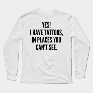 Yes I Have Tattoos In Places You Can't See. Funny Sarcastic NSFW Rude Inappropriate Saying Long Sleeve T-Shirt